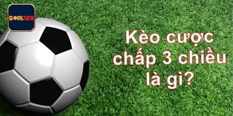 Định nghĩa cụ thể về cược chấp 3 chiều cho khách hàng