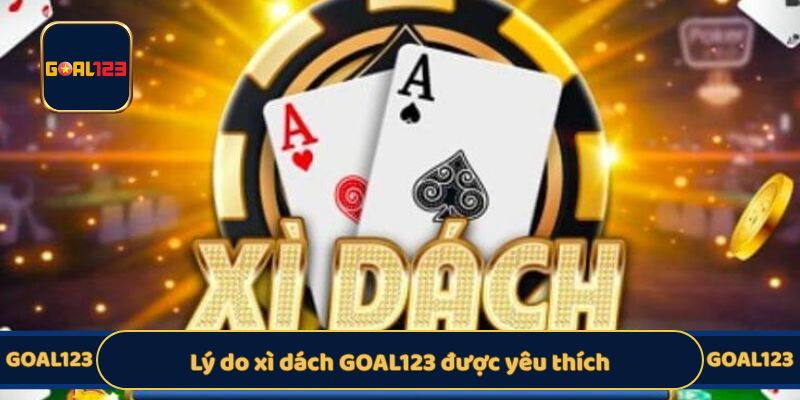 Lý do xì dách GOAL123 được yêu thích